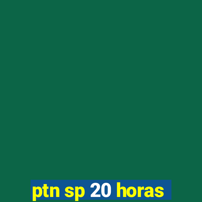 ptn sp 20 horas